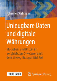 Title: Unleugbare Daten und digitale Währungen: Blockchain und Bitcoin im Vergleich zum S-Netzwerk mit dem Einweg-Bezugsmittel Jad, Author: Johannes Viehmann