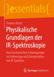 Title: Physikalische Grundlagen der IR-Spektroskopie: Von mechanischen Schwingungen zur Vorhersage und Interpretation von IR-Spektren, Author: Thomas Hecht