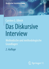 Title: Das Diskursive Interview: Methodische und methodologische Grundlagen, Author: Carsten G. Ullrich