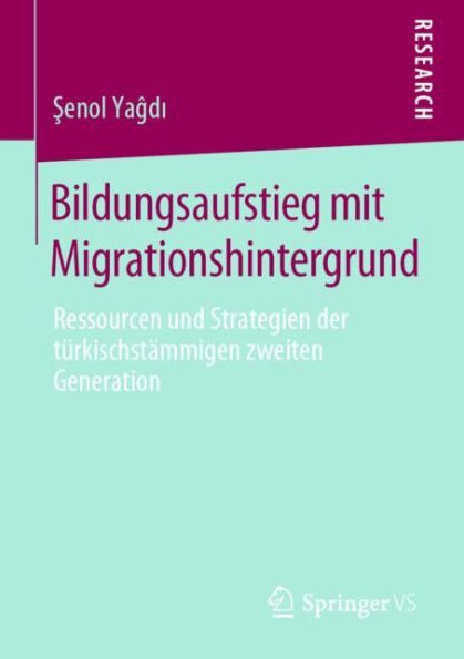 Bildungsaufstieg mit Migrationshintergrund: Ressourcen und Strategien der tï¿½rkischstï¿½mmigen zweiten Generation