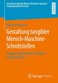 Title: Gestaltung tangibler Mensch-Maschine-Schnittstellen: Engineering-Methode fï¿½r Planer und Entwickler, Author: Michael Wïchter