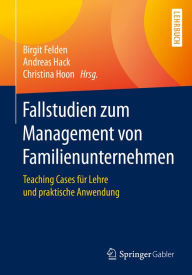 Title: Fallstudien zum Management von Familienunternehmen: Teaching Cases für Lehre und praktische Anwendung, Author: Birgit Felden