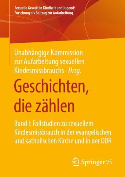 Geschichten, die zï¿½hlen: Band I: Fallstudien zu sexuellem Kindesmissbrauch in der evangelischen und katholischen Kirche und in der DDR