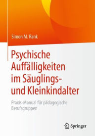 Title: Psychische Auffälligkeiten im Säuglings- und Kleinkindalter: Praxis-Manual für pädagogische Berufsgruppen, Author: Simon M. Rank