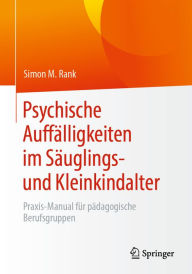 Title: Psychische Auffälligkeiten im Säuglings- und Kleinkindalter: Praxis-Manual für pädagogische Berufsgruppen, Author: Simon M. Rank