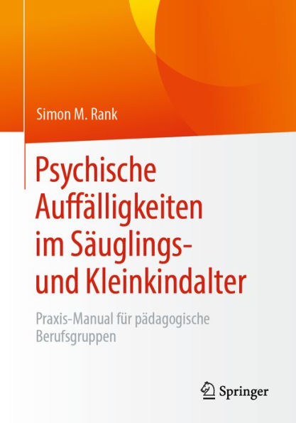 Psychische Auffälligkeiten im Säuglings- und Kleinkindalter: Praxis-Manual für pädagogische Berufsgruppen