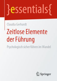 Title: Zeitlose Elemente der Führung: Psychologisch sicher führen im Wandel, Author: Claudia Gerhardt