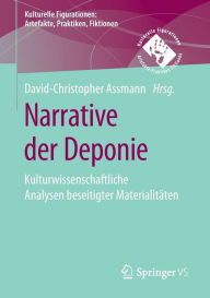 Title: Narrative der Deponie: Kulturwissenschaftliche Analysen beseitigter Materialitï¿½ten, Author: David-Christopher Assmann