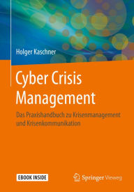 Title: Cyber Crisis Management: Das Praxishandbuch zu Krisenmanagement und Krisenkommunikation, Author: Holger Kaschner