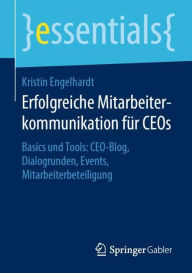 Title: Erfolgreiche Mitarbeiterkommunikation für CEOs: Basics und Tools: CEO-Blog, Dialogrunden, Events, Mitarbeiterbeteiligung, Author: Kristin Engelhardt