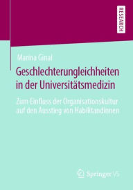 Title: Geschlechterungleichheiten in der Universitï¿½tsmedizin: Zum Einfluss der Organisationskultur auf den Ausstieg von Habilitandinnen, Author: Marina Ginal