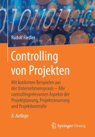 Title: Controlling von Projekten: Mit konkreten Beispielen aus der Unternehmenspraxis - Alle controllingrelevanten Aspekte der Projektplanung, Projektsteuerung und Projektkontrolle / Edition 8, Author: Rudolf Fiedler
