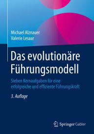 Title: Das evolutionäre Führungsmodell: Sieben Kernaufgaben für eine erfolgreiche und effiziente Führungskraft, Author: Michael Alznauer
