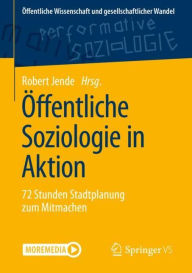 Title: ï¿½ffentliche Soziologie in Aktion: 72 Stunden Stadtplanung zum Mitmachen, Author: Robert Jende