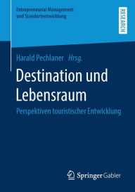 Title: Destination und Lebensraum: Perspektiven touristischer Entwicklung, Author: Harald Pechlaner