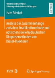 Title: Analyse der Zusammenhï¿½nge zwischen Strahlkraftmethode und optischen sowie hydraulischen Diagnosemethoden von Diesel-Injektoren, Author: Hans Rïmisch