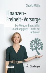 Title: Finanzen - Freiheit - Vorsorge: Der Weg zur finanziellen Unabhängigkeit - nicht nur für Frauen, Author: Claudia Müller