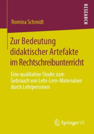 Title: Zur Bedeutung didaktischer Artefakte im Rechtschreibunterricht: Eine qualitative Studie zum Gebrauch von Lehr-Lern-Materialien durch Lehrpersonen, Author: Romina Schmidt
