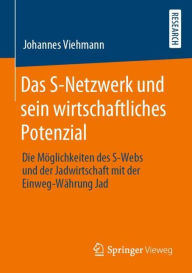 Title: Das S-Netzwerk und sein wirtschaftliches Potenzial: Die Mï¿½glichkeiten des S-Webs und der Jadwirtschaft mit der Einweg-Wï¿½hrung Jad, Author: Johannes Viehmann