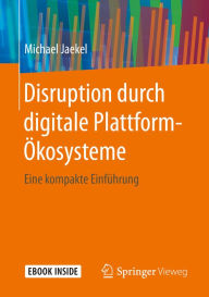 Title: Disruption durch digitale Plattform-Ökosysteme: Eine kompakte Einführung, Author: Michael Jaekel