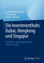 Die Investmenthubs Dubai, Hongkong und Singapur: Das Rechts- und Steuerhandbuch für den Praktiker