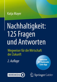 Title: Nachhaltigkeit: 125 Fragen und Antworten: Wegweiser für die Wirtschaft der Zukunft, Author: Katja Mayer
