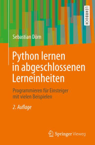 Title: Python lernen in abgeschlossenen Lerneinheiten: Programmieren für Einsteiger mit vielen Beispielen, Author: Sebastian Dörn