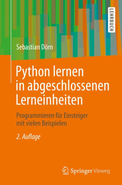 Python lernen in abgeschlossenen Lerneinheiten: Programmieren fï¿½r Einsteiger mit vielen Beispielen