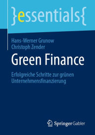 Title: Green Finance: Erfolgreiche Schritte zur grünen Unternehmensfinanzierung, Author: Hans-Werner Grunow