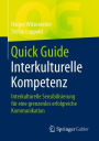 Quick Guide Interkulturelle Kompetenz: Interkulturelle Sensibilisierung fï¿½r eine grenzenlos erfolgreiche Kommunikation
