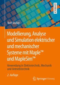 Title: Modellierung, Analyse und Simulation elektrischer und mechanischer Systeme mit MapleT und MapleSimT: Anwendung in Elektrotechnik, Mechanik und Antriebstechnik, Author: Rolf Müller