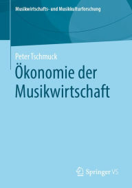 Title: Ökonomie der Musikwirtschaft, Author: Peter Tschmuck
