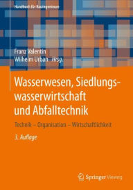 Title: Wasserwesen, Siedlungswasserwirtschaft und Abfalltechnik: Technik - Organisation - Wirtschaftlichkeit, Author: Franz Valentin