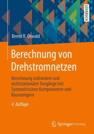 Title: Berechnung von Drehstromnetzen: Berechnung stationärer und nichtstationärer Vorgänge mit Symmetrischen Komponenten und Raumzeigern, Author: Bernd R. Oswald