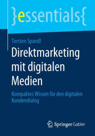 Title: Direktmarketing mit digitalen Medien: Kompaktes Wissen für den digitalen Kundendialog, Author: Torsten Spandl