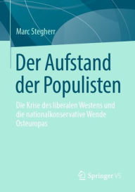 Title: Der Aufstand der Populisten: Die Krise des liberalen Westens und die nationalkonservative Wende Osteuropas, Author: Marc Stegherr