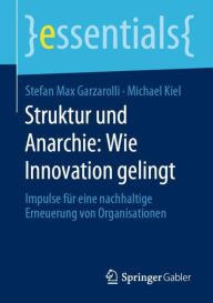 Title: Struktur und Anarchie: Wie Innovation gelingt: Impulse für eine nachhaltige Erneuerung von Organisationen, Author: Stefan Max Garzarolli
