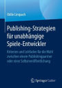 Publishing-Strategien für unabhängige Spiele-Entwickler: Kriterien und Leitfaden für die Wahl zwischen einem Publishingpartner oder einer Selbstveröffentlichung