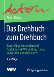 Title: Das Drehbuch zum Drehbuch: Storytelling, Konzeption und Produktion für Werbefilme, Trailer, Imagefilme und Viral-Videos, Author: Albert Heiser