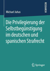 Title: Die Privilegierung der Selbstbegï¿½nstigung im deutschen und spanischen Strafrecht, Author: Michael Juhas