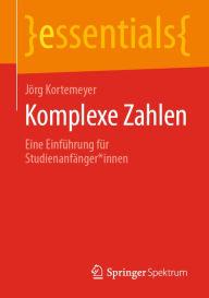 Title: Komplexe Zahlen: Eine Einführung für Studienanfänger*innen, Author: Jörg Kortemeyer