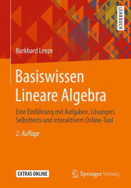 Title: Basiswissen Lineare Algebra: Eine Einführung mit Aufgaben, Lösungen, Selbsttests und interaktivem Online-Tool, Author: Burkhard Lenze