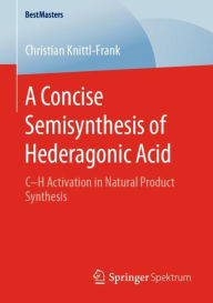 Title: A Concise Semisynthesis of Hederagonic Acid: C-H Activation in Natural Product Synthesis, Author: Christian Knittl-Frank