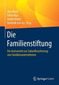 Title: Die Familienstiftung: Ein Instrument zur Zukunftssicherung von Familienunternehmen, Author: Jïrn Block