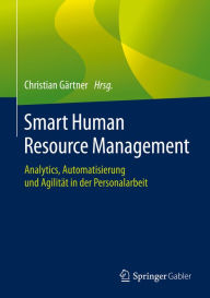 Title: Smart Human Resource Management: Analytics, Automatisierung und Agilität in der Personalarbeit, Author: Christian Gärtner