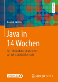 Title: Java in 14 Wochen: Ein Lehrbuch für Studierende der Wirtschaftsinformatik, Author: Kaspar Riesen