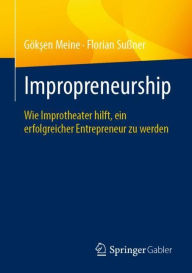 Title: Impropreneurship: Wie Improtheater hilft, ein erfolgreicher Entrepreneur zu werden, Author: Gïksen Meine