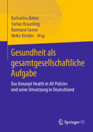 Title: Gesundheit als gesamtgesellschaftliche Aufgabe: Das Konzept Health in All Policies und seine Umsetzung in Deutschland, Author: Katharina Böhm