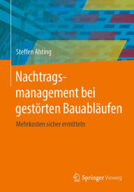Title: Nachtragsmanagement bei gestörten Bauabläufen: Mehrkosten sicher ermitteln, Author: Steffen Ahting
