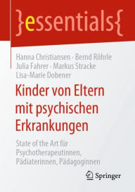 Title: Kinder von Eltern mit psychischen Erkrankungen: State of the Art für Psychotherapeutinnen, Pädiaterinnen, Pädagoginnen, Author: Hanna Christiansen